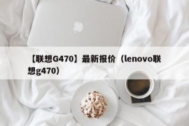 【联想G470】最新报价（lenovo联想g470）