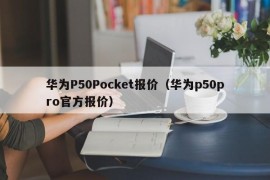 华为P50Pocket报价（华为p50pro官方报价）