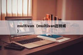 multivan（multivan迈特威）