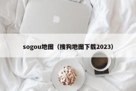 sogou地图（搜狗地图下载2023）