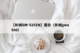 【长城GW-525ZN】报价（长城gwa500）