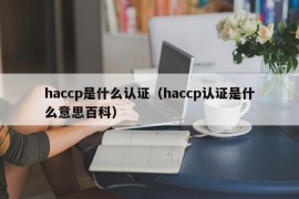 haccp是什么认证（haccp认证是什么意思百科）