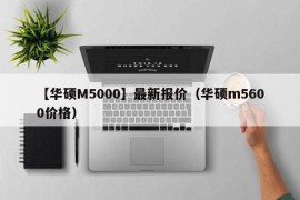 【华硕M5000】最新报价（华硕m5600价格）
