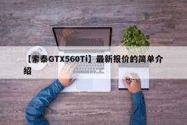 【索泰GTX560Ti】最新报价的简单介绍