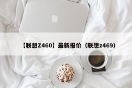 【联想Z460】最新报价（联想z469）