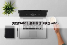 【联想S400】最新报价（联想s400）