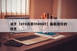 关于【XFX讯景9500GT】最新报价的信息