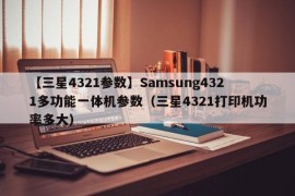 【三星4321参数】Samsung4321多功能一体机参数（三星4321打印机功率多大）