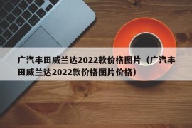 广汽丰田威兰达2022款价格图片（广汽丰田威兰达2022款价格图片价格）