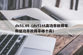 ds51.6t（ds516t高功率故障率和低功率故障率哪个高）
