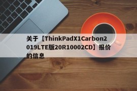 关于【ThinkPadX1Carbon2019LTE版20R10002CD】报价的信息