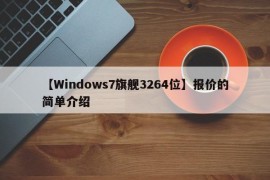 【Windows7旗舰3264位】报价的简单介绍