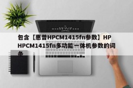 包含【惠普HPCM1415fn参数】HPHPCM1415fn多功能一体机参数的词条